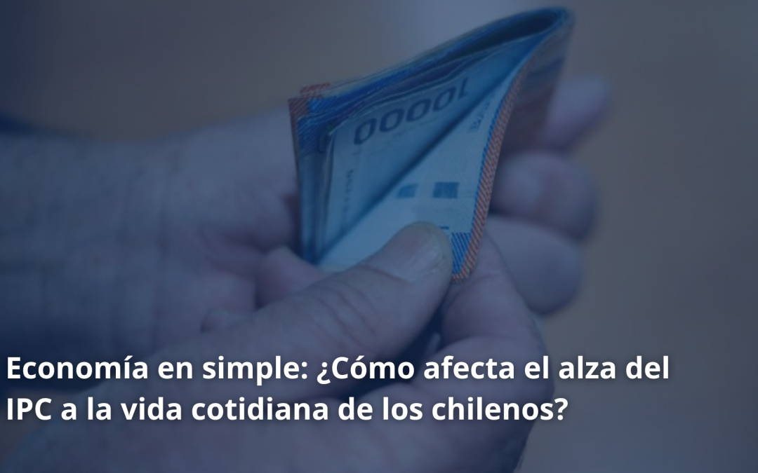 Economía en simple: ¿Cómo afecta el alza del IPC a la vida cotidiana de los chilenos?