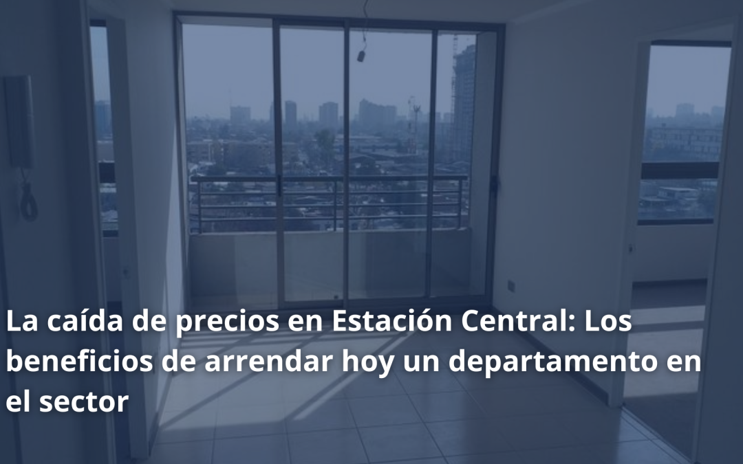 La caída de precios en Estación Central: Los beneficios de arrendar hoy un departamento en el sector