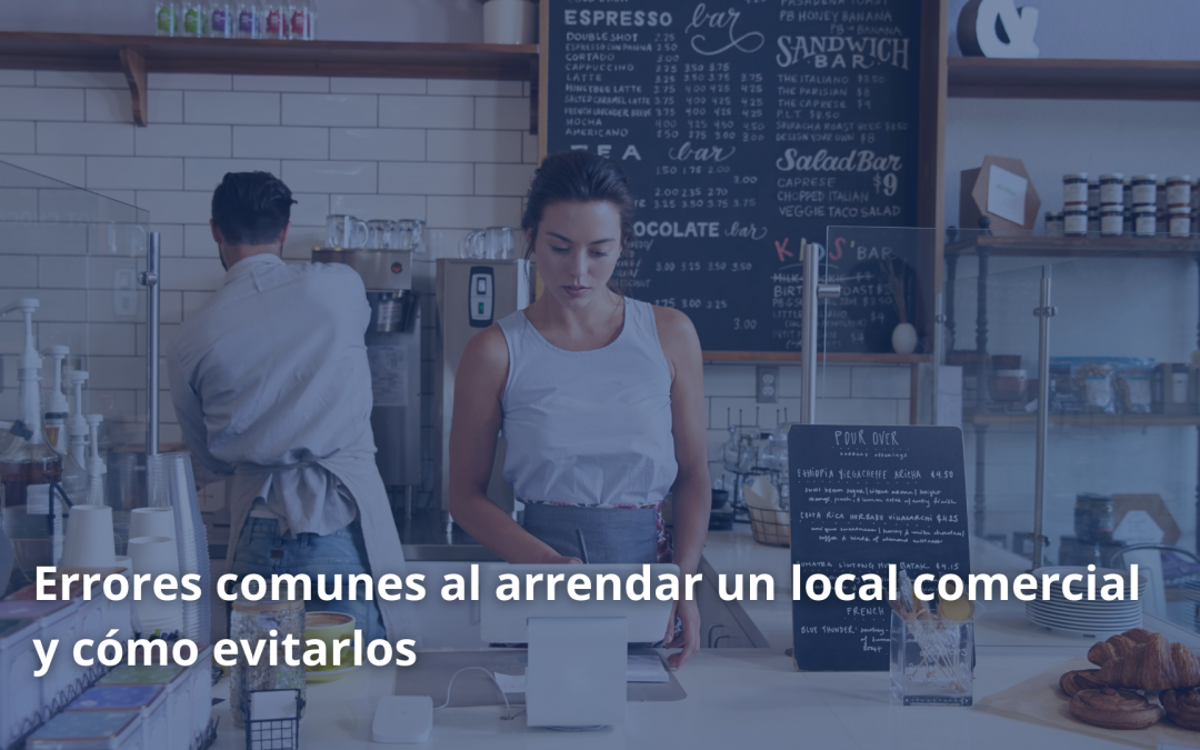 Errores comunes al arrendar un local comercial y cómo evitarlos